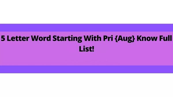 5 Letter Word Starting With Pri {2022} Know Full List Here!