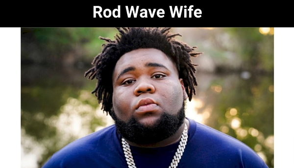 Rod Wave Wife Know What Individuals Ask?
