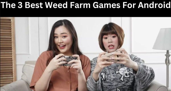 The 3 Best Weed Farm Games For Android 2023 | Check Details Here!