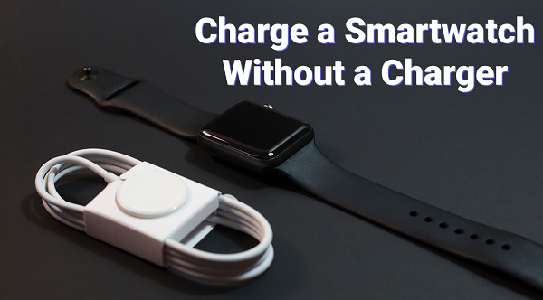 What is The Best Way to Charge a Smartwatch Without a Charger in 2023?