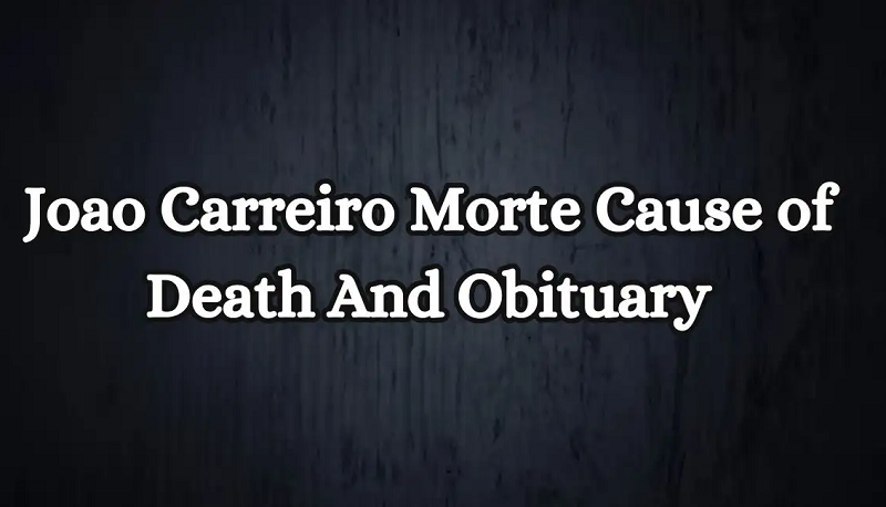 Joao Carreiro Morte Cause of Death And Obituary