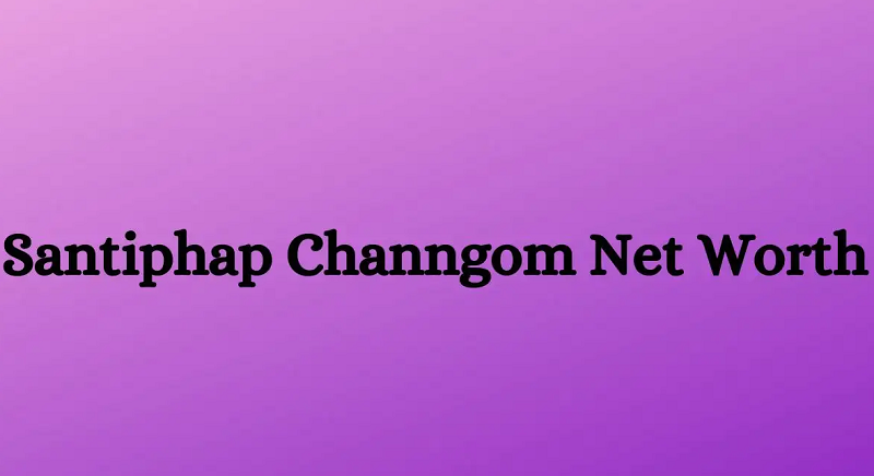 Santiphap Channgom Net Worth