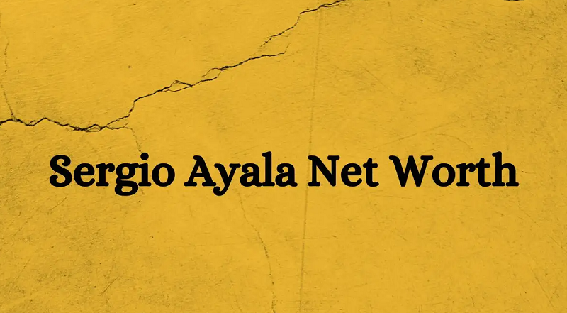 Sergio Ayala Net Worth