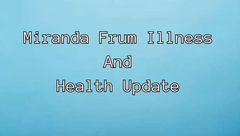 Miranda Frum Illness And Health Update